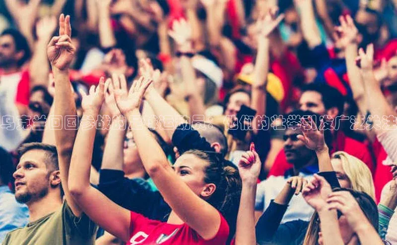 6688体育手机版登录百度教育乌克兰回国参战的足球运动员：他们的壮举引发广泛关注