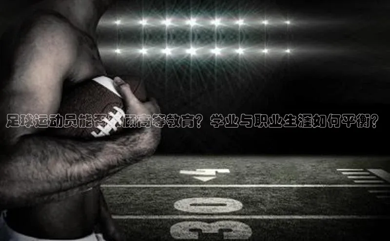 6688体育平台荣信文化足球运动员能否兼顾高等教育？学业与职业生涯如何平衡？