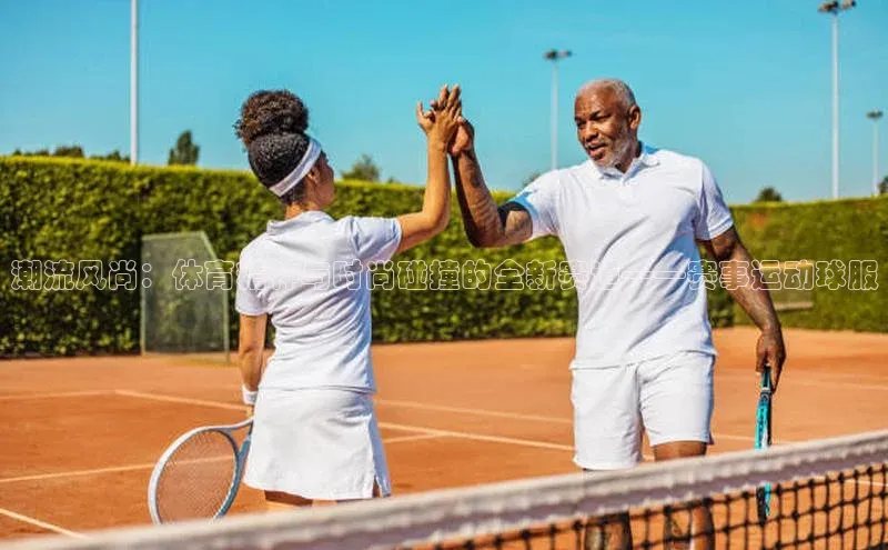 6688体育线上登录华策影视潮流风尚：体育精神与时尚碰撞的全新赛道——赛事运动球服