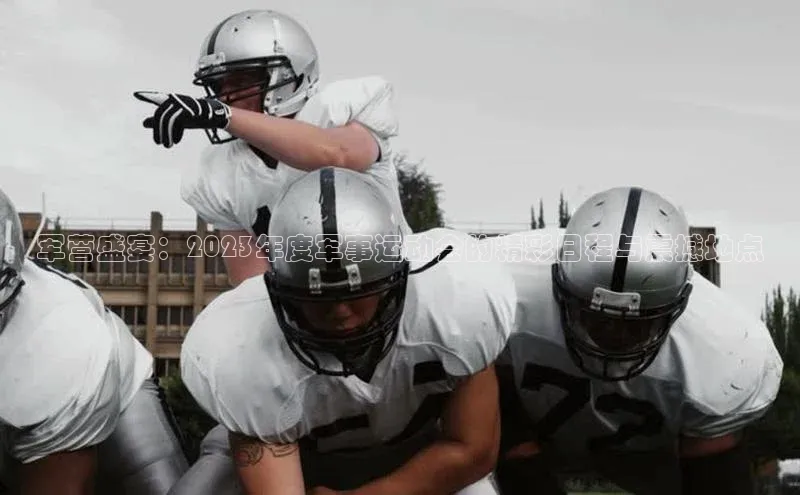 军营盛宴：2023年度军事运动会的精彩日程与震撼地点