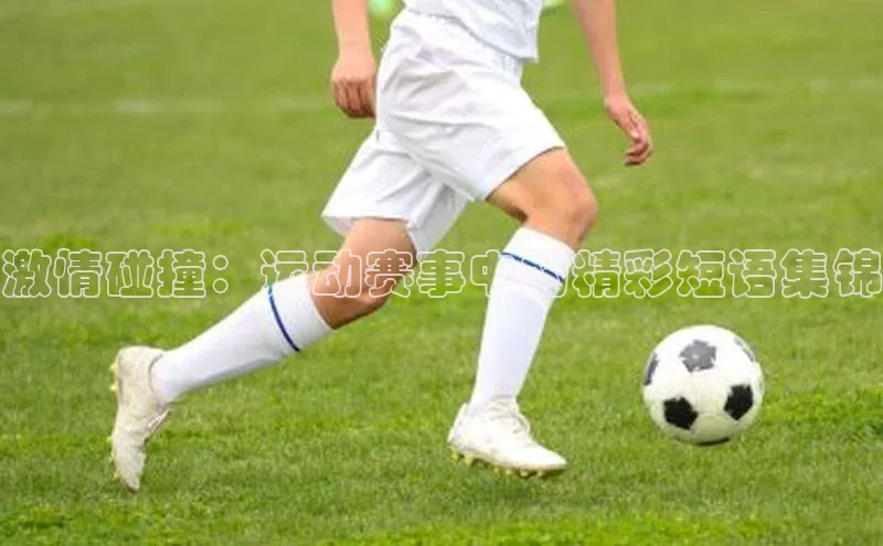 激情碰撞：运动赛事中的精彩短语集锦