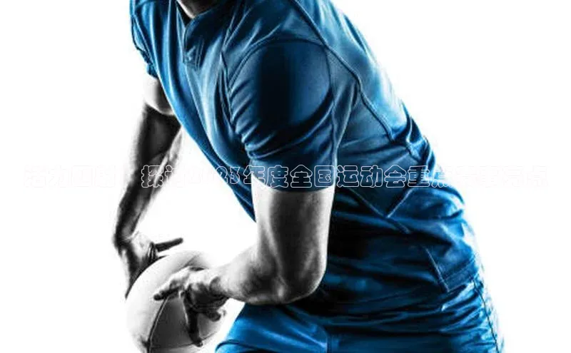 活力四射：探讨2023年度全国运动会重点赛事亮点