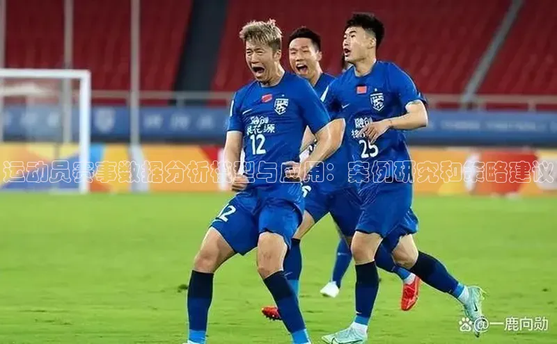 运动员赛事数据分析模型与应用：案例研究和策略建议