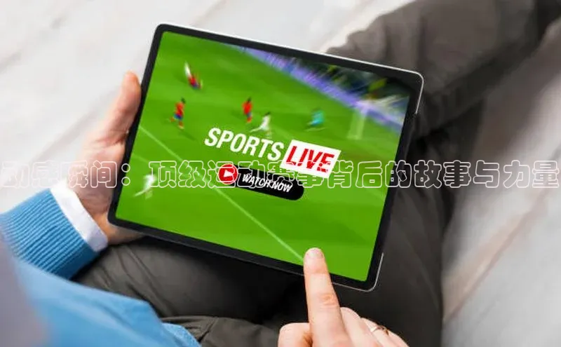 动感瞬间：顶级运动赛事背后的故事与力量