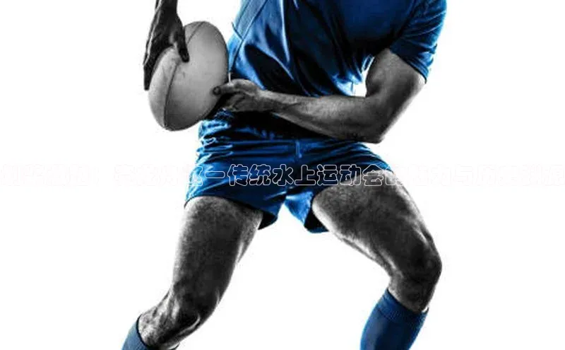 划桨激越：赛龙舟这一传统水上运动会的魅力与历史渊源