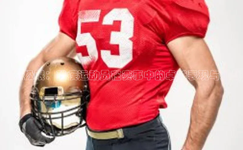 突破极限：残疾运动员在赛事中的卓越表现与挑战