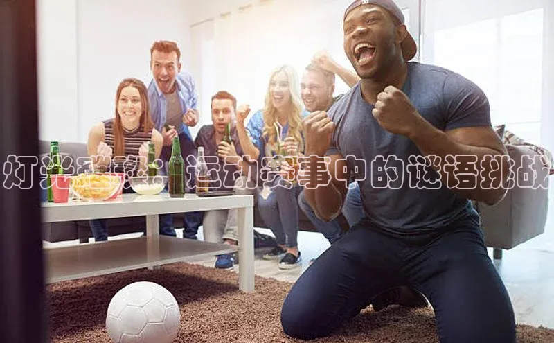 灯光璀璨：运动赛事中的谜语挑战
